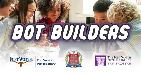 Bot Builders at the Fort Worth Public Library in partnership with YWLA and supported by the Fort Worth Public Library Foundation.