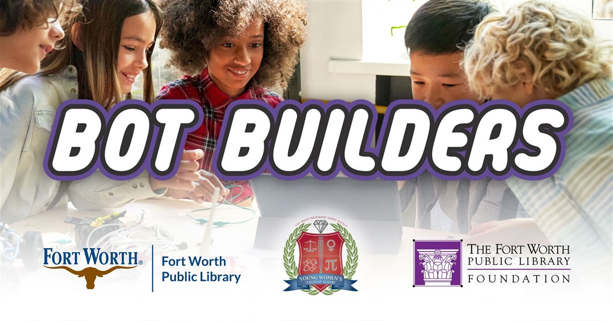 Bot Builders at the Fort Worth Public Library in partnership with YWLA and supported by the Fort Worth Public Library Foundation.